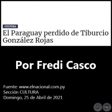 EL PARAGUAY PERDIDO DE TIBURCIO GONZLEZ ROJAS - Por Fredi Casco - Domingo, 25 de Abril de 2021